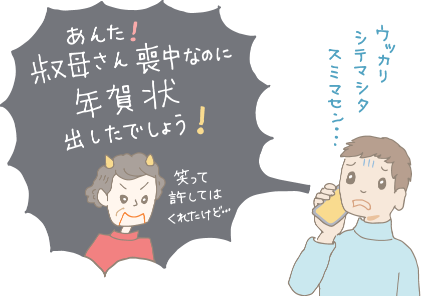 イラスト：電話の向こうの母親に叱られている若い男性。母「あんた！叔母さん喪中なのに年賀状出したでしょう！　（笑って許してはくれたけど……）」男性「ウッカリシテマシタ　スミマセン…」と青くなる男性