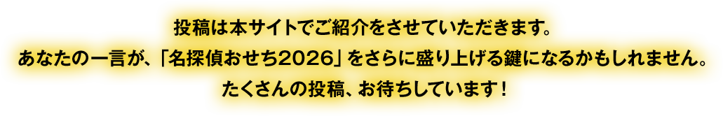 投稿は本サイトでご紹介させていただきます。あなたの一言が、「名探偵おせち２０２６」をさらに盛り上げる鍵になるかもしれません。たくさんの投稿、お待ちしています。