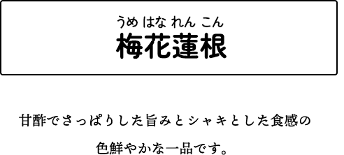 梅花蓮根 甘酢でさっぱりした旨みとシャキッとした食感の色鮮やかな一品です。