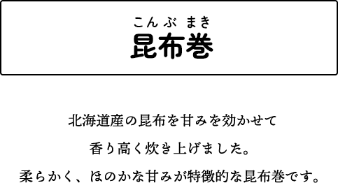 昆布巻 北海道産の昆布を甘みを効かせて香り高く炊き上げました。柔らかく、ほのかな甘みが特徴的な昆布巻です。