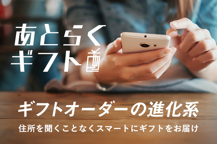 あとらくギフト ギフトオーダーの進化系 住所を聞くことなくスマートにギフトをお届け