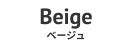 Beige - ベージュ